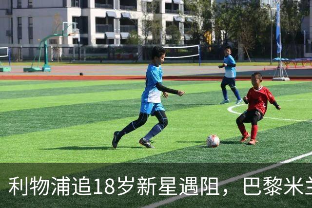 利物浦追18岁新星遇阻，巴黎米兰加入争夺