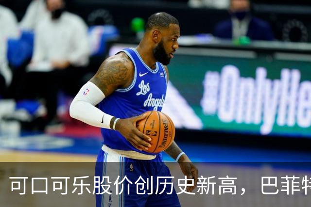 可口可乐股价创历史新高，巴菲特每年躺赚8亿美元分红