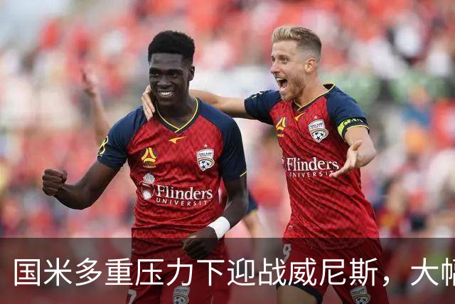 国米多重压力下迎战威尼斯，大幅轮换三人迎考验!