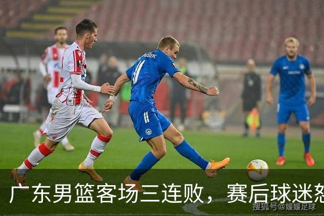 广东男篮客场三连败，赛后球迷怒喷3人，阿祖布克什么时候换？