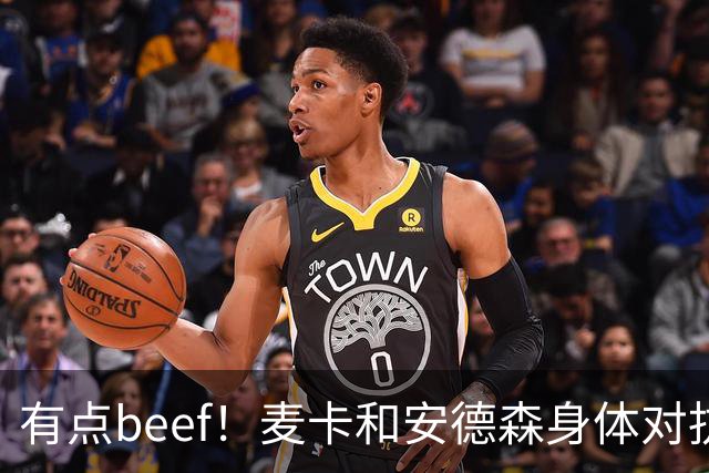 有点beef！麦卡和安德森身体对抗后又用胸互撞了一下