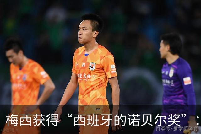 梅西获得“西班牙的诺贝尔奖”：他把非凡变成了日常