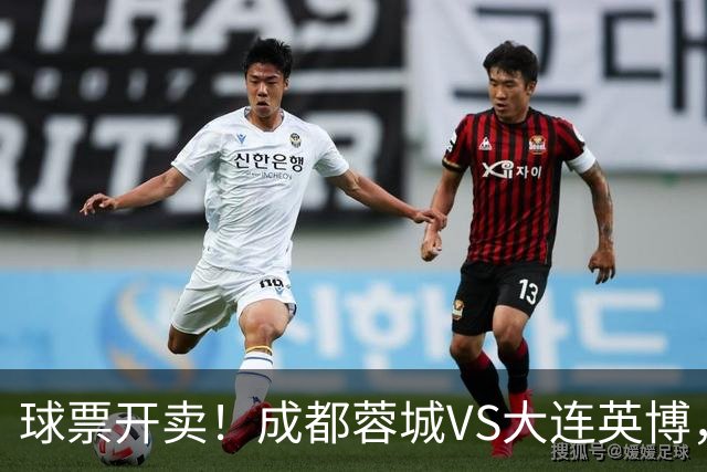 球票开卖！成都蓉城VS大连英博，央视重点关注，阿奇姆彭决定胜负