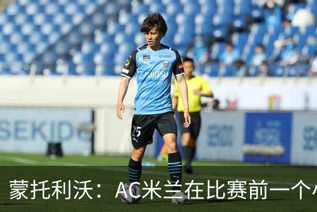 蒙托利沃：AC米兰在比赛前一个小时里占据绝对优势，赢得实至名归