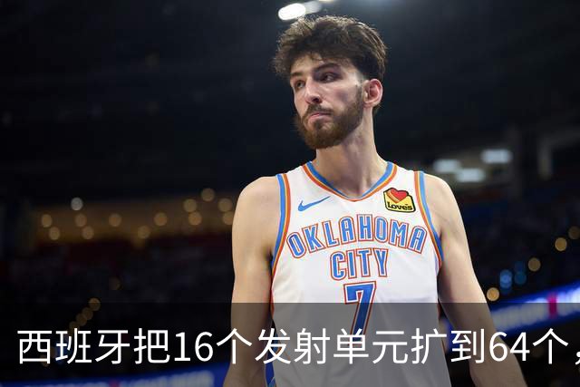 西班牙把16个发射单元扩到64个，防空护卫舰翻四倍，这步棋冲着谁