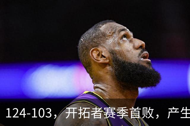 124-103，开拓者赛季首败，产生3个不争的事实！昔日探花秀彻底迷失，杨瀚森想在NBA立足得转会