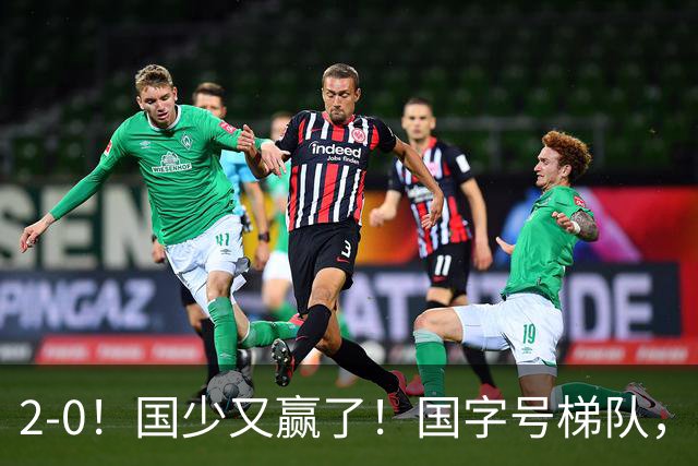 2-0！国少又赢了！国字号梯队，全线崛起，中国男足面临更新换代