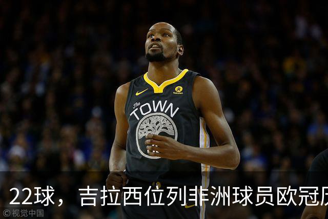 22球，吉拉西位列非洲球员欧冠历史射手榜第五