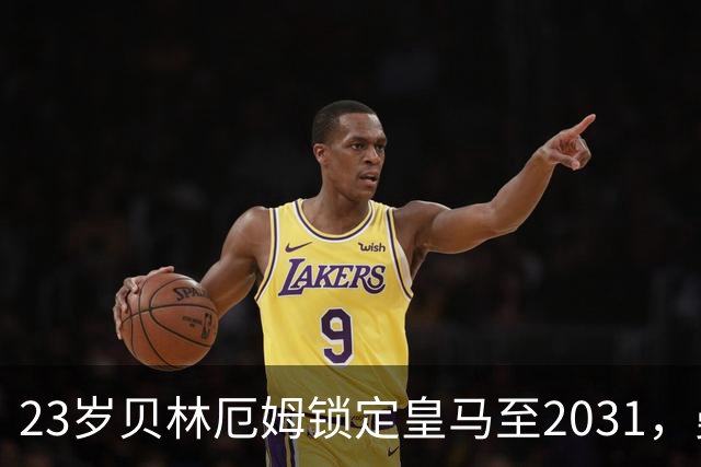 23岁贝林厄姆锁定皇马至2031，曼联切尔西盯上孔德