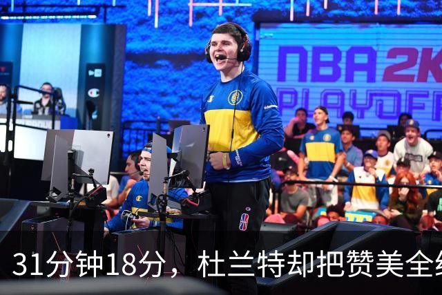 31分钟18分，杜兰特却把赞美全给了队友的侵略性
