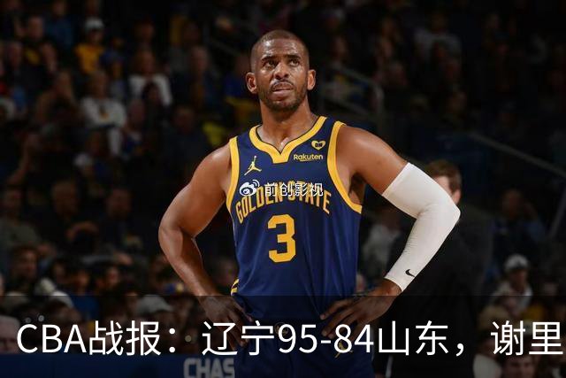 CBA战报：辽宁95-84山东，谢里夫-库珀22+5+8