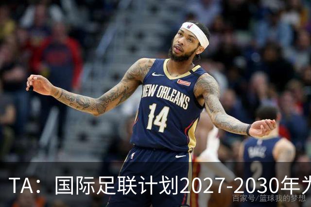 TA：国际足联计划2027-2030年为全球足球发展投超60亿美元